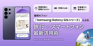 旅行の不満、もうこれで解決！Galaxy S26シリーズが旅を劇的に変えるAIスマホの結論